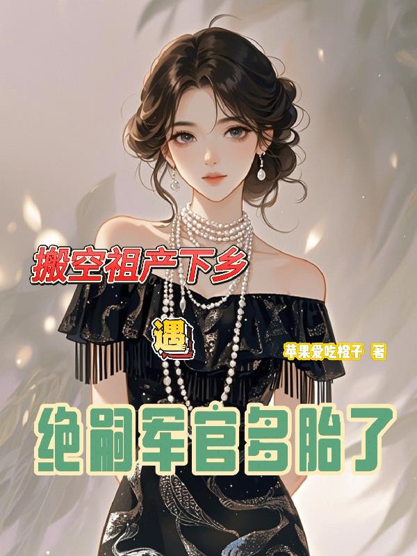 搬空祖产下乡遇绝嗣军官多胎了